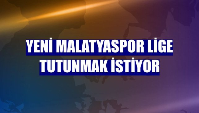 Yeni Malatyaspor lige tutunmak istiyor