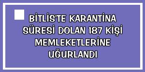 Bitlis'te karantina süresi dolan 187 kişi memleketlerine uğurlandı