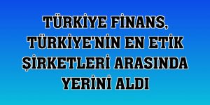 Türkiye Finans, Türkiye'nin en etik şirketleri arasında yerini aldı