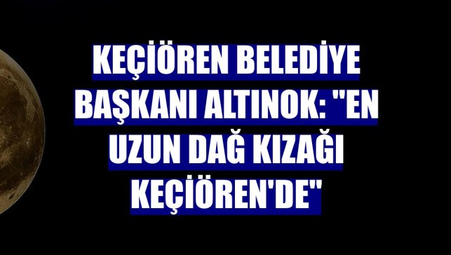 Keçiören Belediye Başkanı Altınok: "En uzun dağ kızağı Keçiören'de"