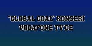 'Global Goal' konseri Vodafone TV'de
