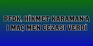 PFDK, Hikmet Karaman'a 1 maç men cezası verdi