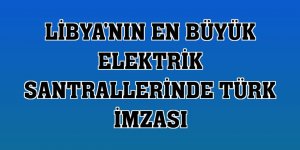 Libya'nın en büyük elektrik santrallerinde Türk imzası