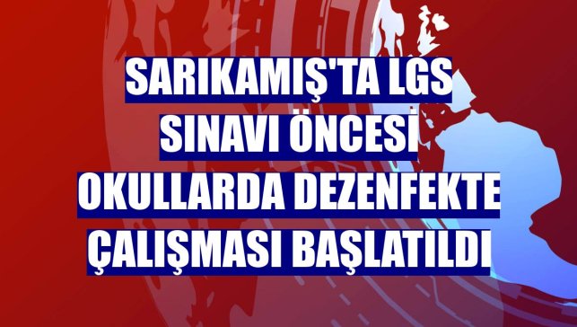 Sarıkamış'ta LGS sınavı öncesi okullarda dezenfekte çalışması başlatıldı