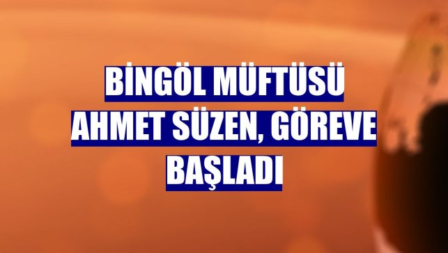 Bingöl Müftüsü Ahmet Süzen, göreve başladı