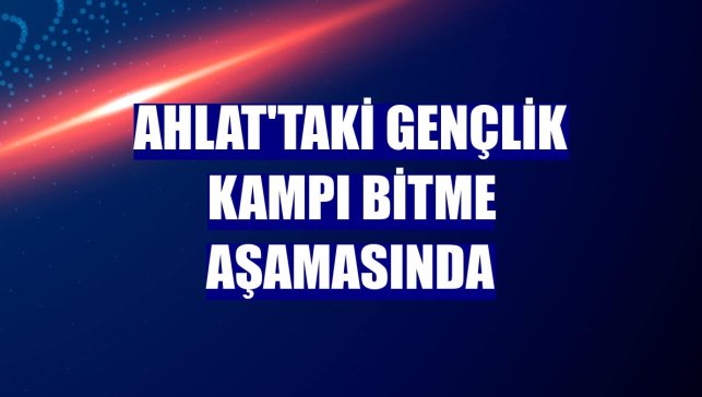 Ahlat'taki gençlik kampı bitme aşamasında