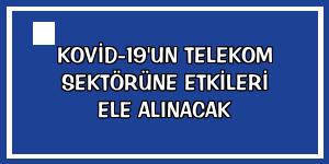 Kovid-19'un telekom sektörüne etkileri ele alınacak
