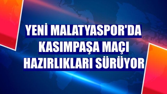 Yeni Malatyaspor'da Kasımpaşa maçı hazırlıkları sürüyor