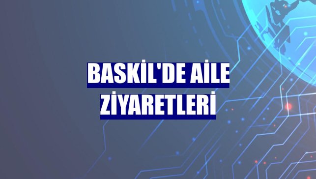 Baskil'de aile ziyaretleri