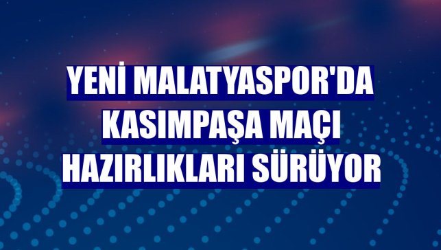 Yeni Malatyaspor'da Kasımpaşa maçı hazırlıkları sürüyor