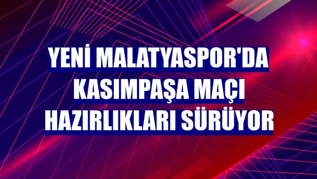 Yeni Malatyaspor'da Kasımpaşa maçı hazırlıkları sürüyor