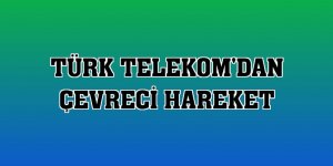 Türk Telekom'dan çevreci hareket