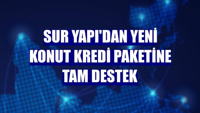 Sur Yapı'dan yeni konut kredi paketine tam destek