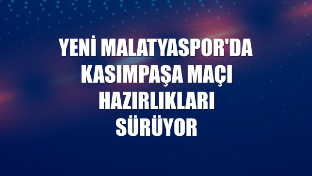 Yeni Malatyaspor'da Kasımpaşa maçı hazırlıkları sürüyor