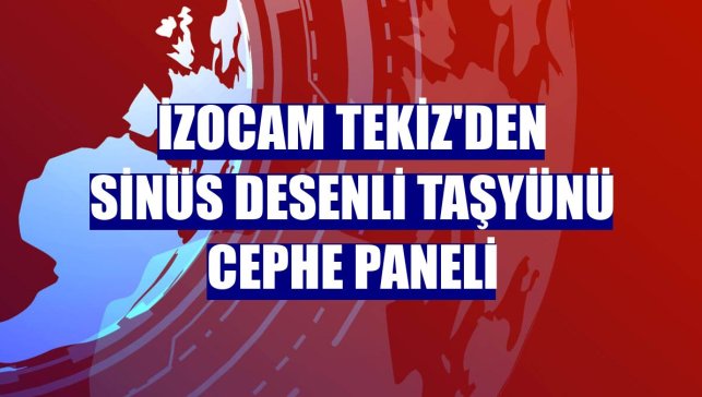 İzocam Tekiz'den sinüs desenli taşyünü cephe paneli