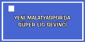 Yeni Malatyaspor'da Süper Lig sevinci