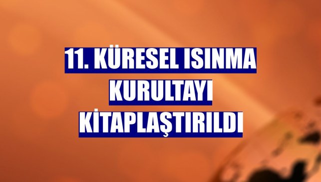 11. Küresel Isınma Kurultayı kitaplaştırıldı