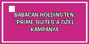 Babacan Holding'ten, 'Prime Suites'a özel kampanya