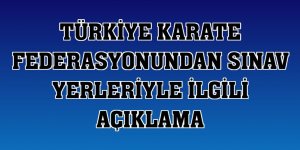 Türkiye Karate Federasyonundan sınav yerleriyle ilgili açıklama