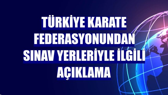 Türkiye Karate Federasyonundan sınav yerleriyle ilgili açıklama