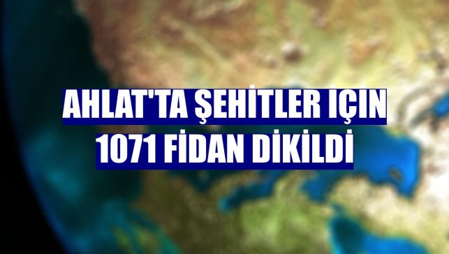 Ahlat'ta şehitler için 1071 fidan dikildi