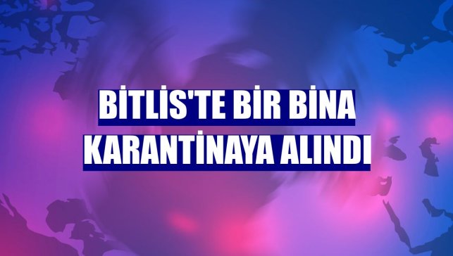 Bitlis'te bir bina karantinaya alındı