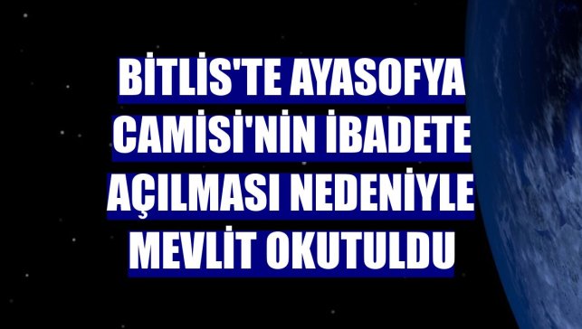 Bitlis'te Ayasofya Camisi'nin ibadete açılması nedeniyle mevlit okutuldu