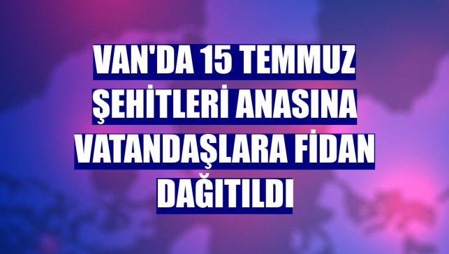 Van'da 15 Temmuz şehitleri anasına vatandaşlara fidan dağıtıldı