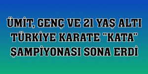 Ümit, Genç ve 21 Yaş Altı Türkiye Karate 'Kata' Şampiyonası sona erdi