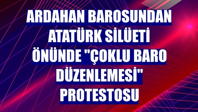 Ardahan Barosundan Atatürk silüeti önünde "çoklu baro düzenlemesi" protestosu