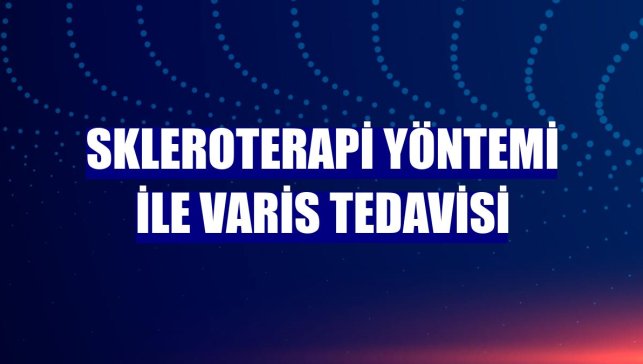 Skleroterapi yöntemi ile varis tedavisi