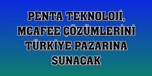 Penta Teknoloji, McAfee çözümlerini Türkiye pazarına sunacak