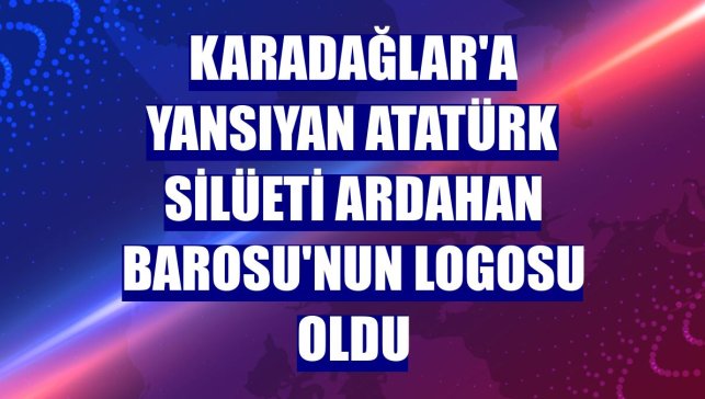 Karadağlar'a yansıyan Atatürk silüeti Ardahan Barosu'nun logosu oldu