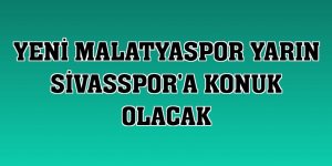 Yeni Malatyaspor yarın Sivasspor'a konuk olacak