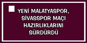 Yeni Malatyaspor, Sivasspor maçı hazırlıklarını sürdürdü