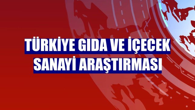 Türkiye Gıda ve İçecek Sanayi Araştırması