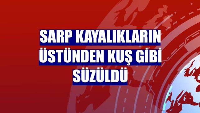 Sarp kayalıkların üstünden kuş gibi süzüldü