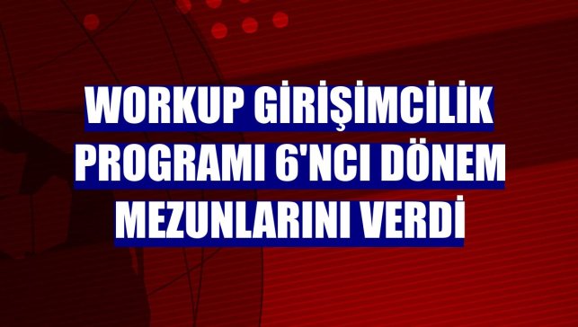 Workup Girişimcilik Programı 6'ncı dönem mezunlarını verdi