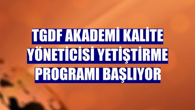 TGDF Akademi Kalite Yöneticisi Yetiştirme Programı başlıyor