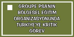 Groupe PSA'nın bölgesel eğitim organizasyonunda Türkiye'ye kritik görev