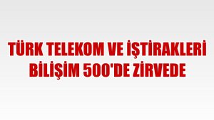 Türk Telekom ve iştirakleri Bilişim 500'de zirvede