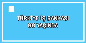 Türkiye İş Bankası 96 yaşında