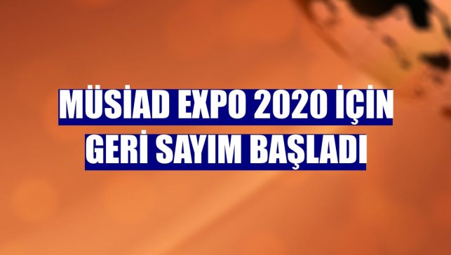 MÜSİAD EXPO 2020 için geri sayım başladı
