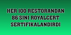 Her 100 restorandan 86'sını RoyalCert sertifikalandırdı