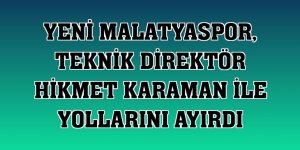 Yeni Malatyaspor, teknik direktör Hikmet Karaman ile yollarını ayırdı