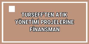 TurSEFF'ten atık yönetimi projelerine finansman