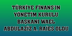Türkiye Finans'ın Yönetim Kurulu Başkanı Wael Abdulaziz A. Raies oldu