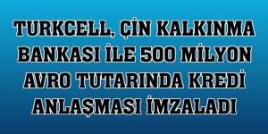 Turkcell, Çin Kalkınma Bankası ile 500 milyon avro tutarında kredi anlaşması imzaladı