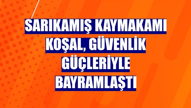 Sarıkamış Kaymakamı Koşal, güvenlik güçleriyle bayramlaştı