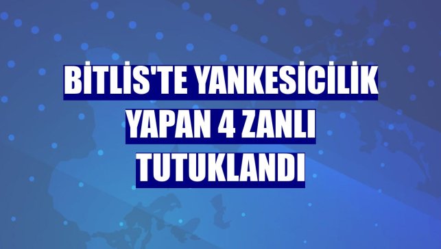 Bitlis'te yankesicilik yapan 4 zanlı tutuklandı